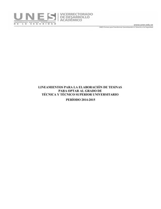 LINEAMIENTOS PARA LA ELABORACIÓN DE TESINAS
PARA OPTAR AL GRADO DE
TÉCNICA Y TÉCNICO SUPERIOR UNIVERSITARIO
PERÍODO 2014-2015
 