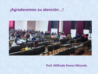 ¡Agradecemos su atención…!
Prof. Wilfredo Pomar Miranda
 