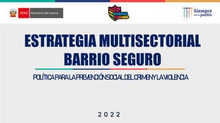 ESTRATEGIA MULTISECTORIAL
BARRIO SEGURO
POLÍTICAPARALAPREVENCIÓNSOCIALDELCRIMENYLAVIOLENCIA
 