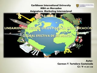 Caribbean International University
MBA en Mercadeo
Asignatura: Marketing Internacional
Prof: Saturno Silva
Autor:
Carmen Y. Tortolero Castañeda
C.I: V-19.207.548
 