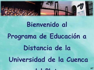 Bienvenido al
Programa de Educación a
    Distancia de la
Universidad de la Cuenca
                           KT
 