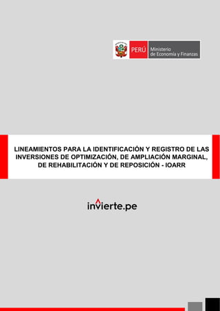 LINEAMIENTOS PARA LA IDENTIFICACIÓN Y REGISTRO DE LAS
INVERSIONES DE OPTIMIZACIÓN, DE AMPLIACIÓN MARGINAL,
DE REHABILITACIÓN Y DE REPOSICIÓN - IOARR
 