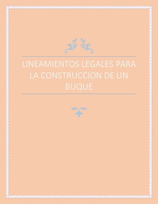 LINEAMIENTOS LEGALES PARA
LA CONSTRUCCION DE UN
BUQUE
 