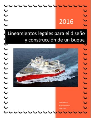 2016
SalazarAldair
Bravo Company
28-4-2016
Lineamientos legales para el diseño
y construcción de un buque
 