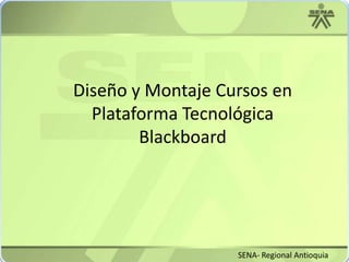 Diseño y Montaje Cursos en Plataforma Tecnológica Blackboard SENA- Regional Antioquia 