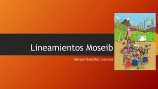 Lineamientos Moseib
Maryuri González Espinosa
 