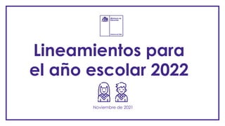Lineamientos para
el año escolar 2022
Noviembre de 2021
 