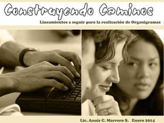 Lineamientos a seguir para la realización de Organigramas

Lic. Anaís C. Marrero S. Enero 2014

 