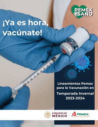 Lineamientos Pemex
para la Vacunación en
Temporada Invernal
2023-2024
¡Ya es hora,
vacúnate!
 