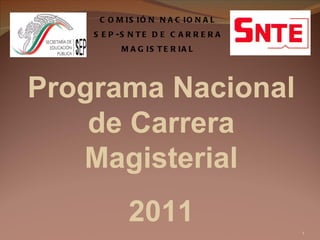 COMISIÓN NACIONAL SEP-SNTE DE CARRERA  MAGISTERIAL Programa Nacional de Carrera Magisterial 2011 