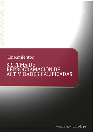 Lineamientos
SISTEMA DE
REPROGRAMACIÓN DE
ACTIVIDADES CALIFICADAS
www.usmpvirtual.edu.pe
 