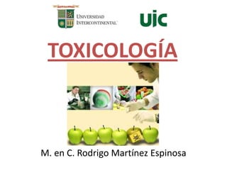 TOXICOLOGÍA

M. en C. Rodrigo Martínez Espinosa

 