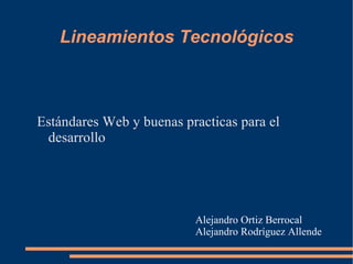 Lineamientos Tecnológicos ,[object Object],Alejandro Ortiz Berrocal Alejandro Rodríguez Allende 