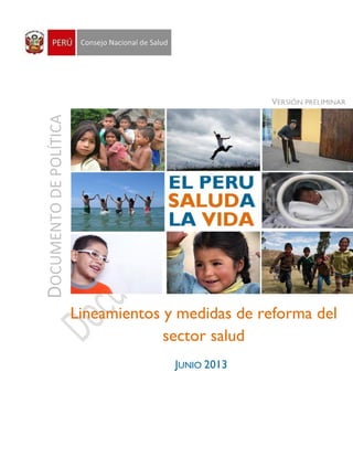 DOCUMENTODEPOLÍTICA
JUNIO 2013
Lineamientos y medidas de reforma del
sector salud
VERSIÓN PRELIMINAR
 