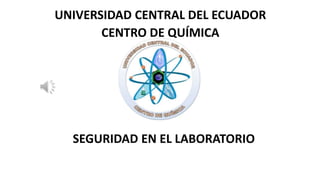 SEGURIDAD EN EL LABORATORIO
UNIVERSIDAD CENTRAL DEL ECUADOR
CENTRO DE QUÍMICA
 