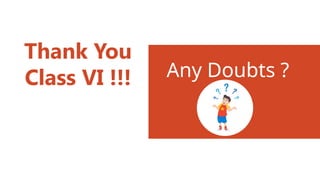 Thank You
Class VI !!! Any Doubts ?
 