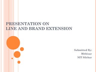 PRESENTATION ON
LINE AND BRAND EXTENSION
Submitted By:
Mithisar
NIT Silchar
 