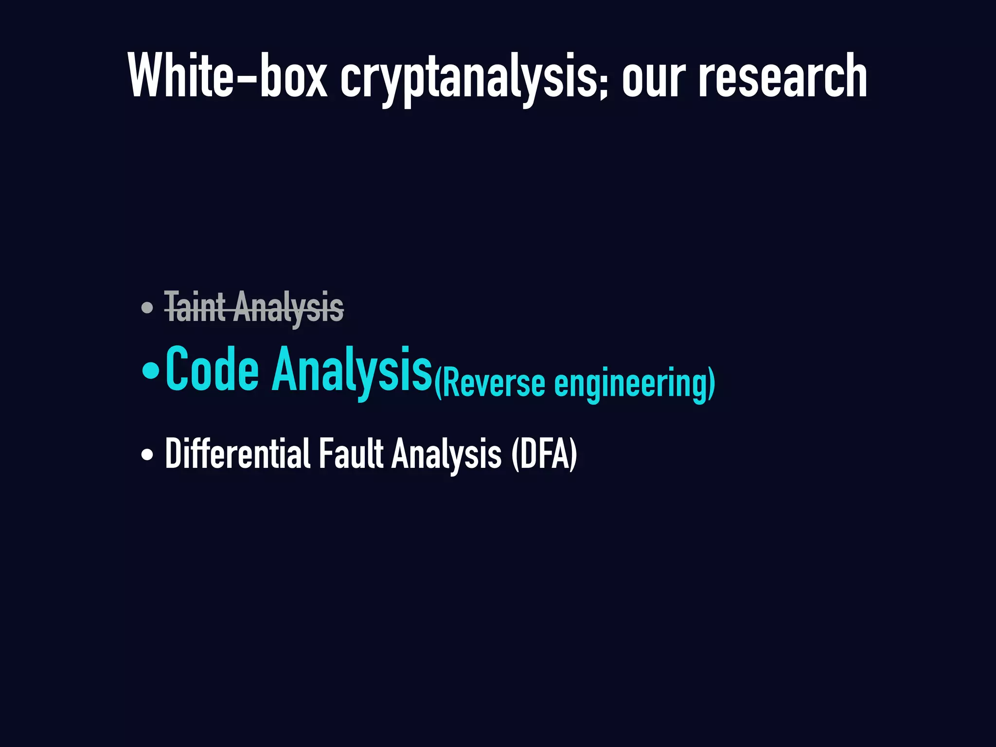 White-box cryptanalysis; our research
• Taint Analysis
•Code Analysis(Reverse engineering) 
• Differential Fault Analysis (DFA)
 