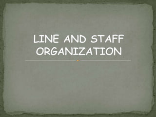 LINE AND STAFF ORGANIZATION 