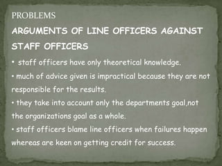 LINE AND STAFF ORGANIZATION line officers have the authority to take decisions and implement them to achieve the objectives of the organization