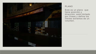 PLANO
Este es un plano que
tiene posición y
dirección; está limitado
por líneas y define los
límites extremos de un
volumen.
 