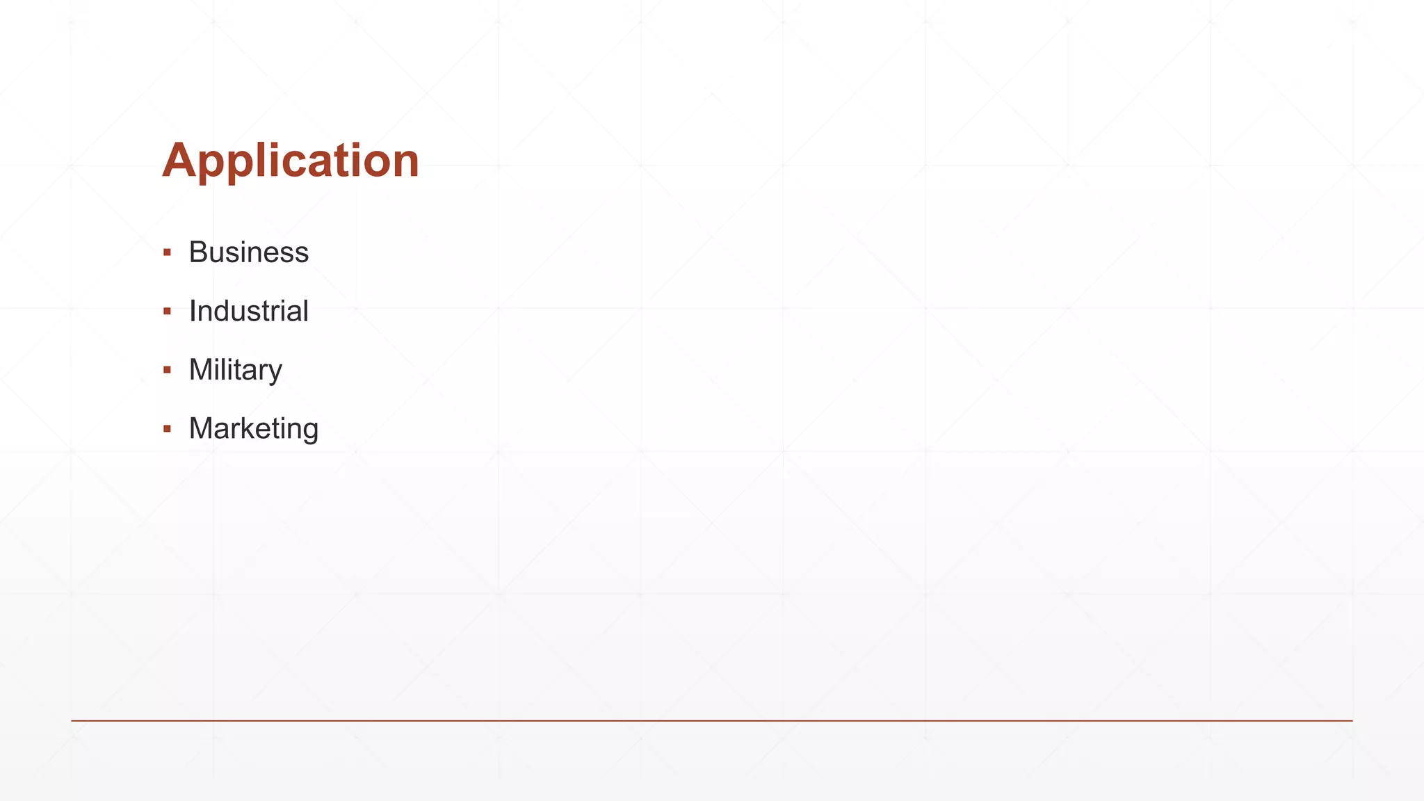 Application
▪ Business
▪ Industrial
▪ Military
▪ Marketing
 
