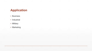 Application
▪ Business
▪ Industrial
▪ Military
▪ Marketing
 