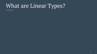 What are Linear Types?
5
 