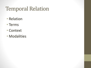 Temporal Relation
• Relation
• Terms
• Context
• Modalities
 