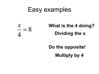 Easy examples What is the 4 doing? Dividing the x Do the opposite! Multiply by 4 