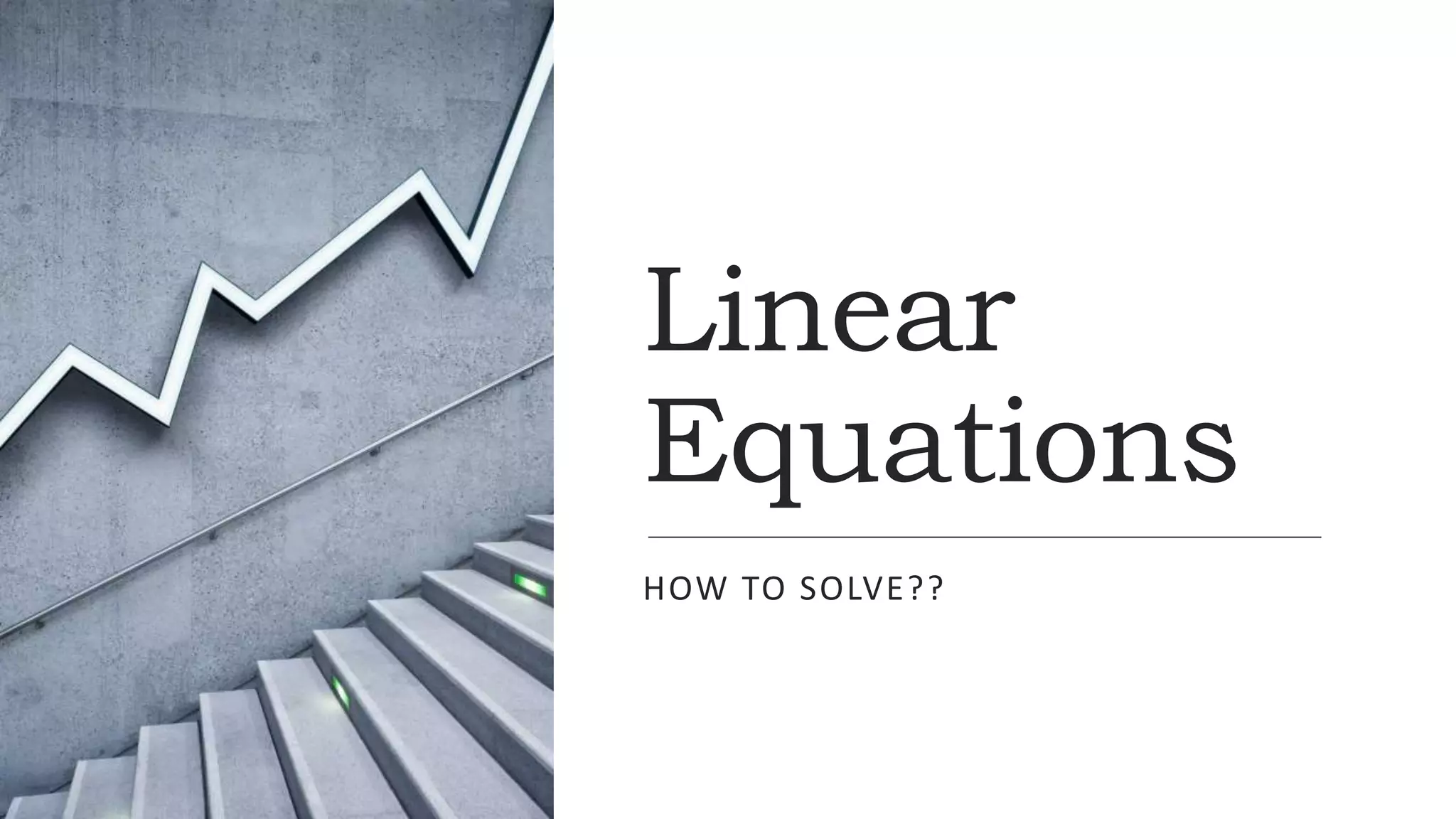 Linear
Equations
HOW TO SOLVE??
 