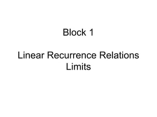 Block 1
Linear Recurrence Relations
Limits
 