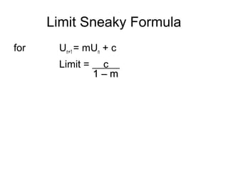 Limit Sneaky Formula
for Un+1 = mUn + c
Limit = c
1 – m1 – m
 