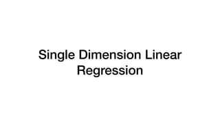 Single Dimension Linear
Regression
 