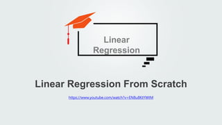 https://www.youtube.com/watch?v=EN8u8KtYWtM
Linear Regression From Scratch
Linear
Regression
 