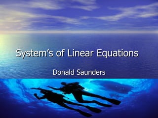 System’s of Linear Equations Donald Saunders 