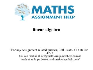 linear algebra
For any Assignment related queries, Call us at:- +1 678 648
4277
You can mail us at info@mathsassignmenthelp.com or
reach us at: https://www.mathsassignmenthelp.com/
 