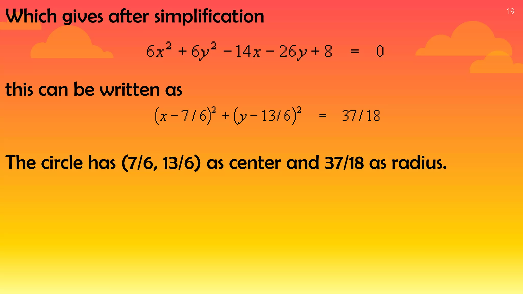 19
Which gives after simplification
this can be written as
The circle has (7/6, 13/6) as center and 37/18 as radius.
 