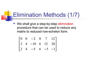 Elimination Methods (1/7)
 We shall give a step-by-step elimination
procedure that can be used to reduce any
matrix to reduced row-echelon form.










−−−
−
−
156542
281261042
1270200
 