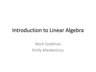 Introduction to Linear Algebra
Mark Goldman
Emily Mackevicius
 