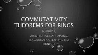 COMMUTATIVITY
THEOREMS FOR RINGS
D. RENUGA,
ASST. PROF. OF MATHEMATICS,
SAC WOMEN'S COLLEGE, CUMBUM,
THENI(DT),
 