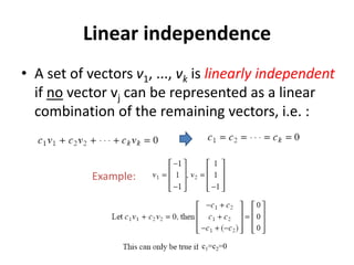 Linear independence
• A set of vectors v1, ..., vk is linearly independent
if no vector vj can be represented as a linear
combination of the remaining vectors, i.e. :
Example:
c1=c2=0
 