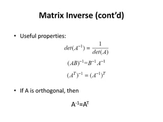 Matrix Inverse (cont’d)
• Useful properties:
• If A is orthogonal, then
A-1=AT
 