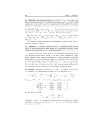 380 Chapter 5. Similarity
1.3 Definition For any polynomial f(x) = cnxn
+ · · · + c1x + c0, where t is a
linear transformation then f(t) is the transformation cntn
+ · · · + c1t + c0(id)
on the same space and where T is a square matrix then f(T) is the matrix
cnTn
+ · · · + c1T + c0I.
1.4 Remark If, for instance, f(x) = x − 3, then most authors write in the
identity matrix: f(T) = T − 3I. But most authors don’t write in the identity
map: f(t) = t − 3. In this book we shall also observe this convention.
Of course, if T = RepB,B(t) then f(T) = RepB,B(f(t)), which follows from
the relationships Tj
= RepB,B(tj
), and cT = RepB,B(ct), and T1 + T2 =
RepB,B(t1 + t2).
As Example 1.2 shows, there may be polynomials of degree smaller than n2
that zero the map or matrix.
1.5 Definition The minimal polynomial m(x) of a transformation t or a square
matrix T is the polynomial of least degree and with leading coefficient 1 such
that m(t) is the zero map or m(T) is the zero matrix.
A minimal polynomial always exists by the observation opening this subsec-
tion. A minimal polynomial is unique by the ‘with leading coefficient 1’ clause.
This is because if there are two polynomials m(x) and m̂(x) that are both of the
minimal degree to make the map or matrix zero (and thus are of equal degree),
and both have leading 1’s, then their difference m(x) − m̂(x) has a smaller de-
gree than either and still sends the map or matrix to zero. Thus m(x)−m̂(x) is
the zero polynomial and the two are equal. (The leading coefficient requirement
also prevents a minimal polynomial from being the zero polynomial.)
1.6 Example We can see that m(x) = x2
− 2x − 1 is minimal for the matrix
of Example 1.2 by computing the powers of T up to the power n2
= 4.
T2
=
µ
1/2 −
√
3/2
√
3/2 1/2
¶
T3
=
µ
0 −1
1 0
¶
T4
=
µ
−1/2 −
√
3/2
√
3/2 −1/2
¶
Next, put c4T4
+ c3T3
+ c2T2
+ c1T + c0I equal to the zero matrix
−(1/2)c4 + (1/2)c2 + (
√
3/2)c1 + c0 = 0
−(
√
3/2)c4 − c3 − (
√
3/2)c2 − (1/2)c1 = 0
(
√
3/2)c4 + c3 + (
√
3/2)c2 + (1/2)c1 = 0
−(1/2)c4 + (1/2)c2 + (
√
3/2)c1 + c0 = 0
and use Gauss’ method.
c4 − c2 −
√
3c1 − 2c0 = 0
c3 +
√
3c2 + 2c1 +
√
3c0 = 0
Setting c4, c3, and c2 to zero forces c1 and c0 to also come out as zero. To get
a leading one, the most we can do is to set c4 and c3 to zero. Thus the minimal
polynomial is quadratic.
 