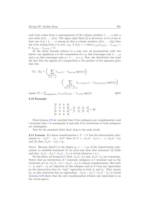 Section IV. Jordan Form 391
each term comes from a rearrangement of the column numbers 1, . . . , n into a
new order φ(1), . . . , φ(n). The upper right block Z2 is all zeroes, so if a φ has at
least one of p + 1, . . . , n among its first p column numbers φ(1), . . . , φ(p) then
the term arising from φ is zero, e.g., if φ(1) = n then t1,φ(1)t2,φ(2) . . . tn,φ(n) =
0 · t2,φ(2) . . . tn,φ(n) = 0.
So the above formula reduces to a sum over all permutations with two
halves: any significant φ is the composition of a φ1 that rearranges only 1, . . . , p
and a φ2 that rearranges only p + 1, . . . , p + q. Now, the distributive law (and
the fact that the signum of a composition is the product of the signums) gives
that this
|T1| · |T2| =
µ X
perms φ1
of 1,...,p
t1,φ1(1) · · · tp,φ1(p) sgn(φ1)
¶
·
µ X
perms φ2
of p+1,...,p+q
tp+1,φ2(p+1) · · · tp+q,φ2(p+q) sgn(φ2)
¶
equals |T| =
P
significant φ t1,φ(1)t2,φ(2) · · · tn,φ(n) sgn(φ). QED
2.10 Example
¯
¯
¯
¯
¯
¯
¯
¯
2 0 0 0
1 2 0 0
0 0 3 0
0 0 0 3
¯
¯
¯
¯
¯
¯
¯
¯
=
¯
¯
¯
¯
2 0
1 2
¯
¯
¯
¯ ·
¯
¯
¯
¯
3 0
0 3
¯
¯
¯
¯ = 36
From Lemma 2.9 we conclude that if two subspaces are complementary and
t invariant then t is nonsingular if and only if its restrictions to both subspaces
are nonsingular.
Now for the promised third, final, step to the main result.
2.11 Lemma If a linear transformation t: V → V has the characteristic poly-
nomial (x − λ1)p1
. . . (x − λ`)p`
then (1) V = N∞(t − λ1) ⊕ · · · ⊕ N∞(t − λ`)
and (2) dim(N∞(t − λi)) = pi.
Proof. Because dim(V ) is the degree p1 + · · · + p` of the characteristic poly-
nomial, to establish statement (1) we need only show that statement (2) holds
and that N∞(t − λi) ∩ N∞(t − λj) is trivial whenever i 6= j.
For the latter, by Lemma 2.7, both N∞(t−λi) and N∞(t−λj) are t invariant.
Notice that an intersection of t invariant subspaces is t invariant and so the
restriction of t to N∞(t −λi)∩N∞(t −λj) is a linear transformation. But both
t − λi and t − λj are nilpotent on this subspace and so if t has any eigenvalues
on the intersection then its “only” eigenvalue is both λi and λj. That cannot
be, so this restriction has no eigenvalues: N∞(t − λi) ∩ N∞(t − λj) is trivial
(Lemma 3.10 shows that the only transformation without any eigenvalues is on
the trivial space).
 