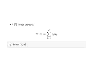 내적(Inner product)
v ⋅ u = v u
np.inner(v,u)
i=1
∑
d
i i
 