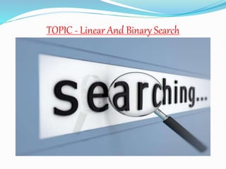 TOPIC - Linear And Binary Search
 