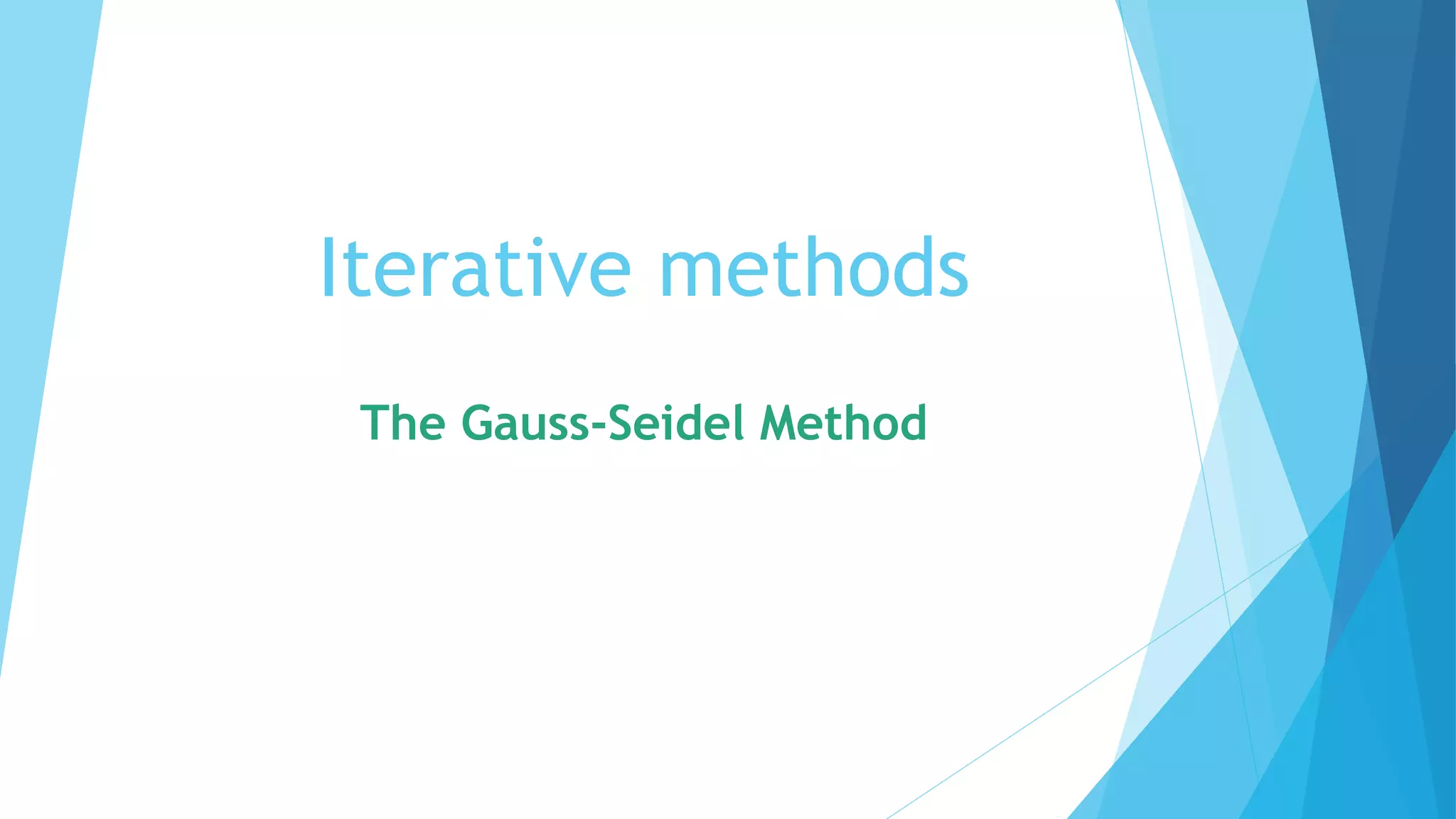 Iterative methods
The Gauss-Seidel Method
 