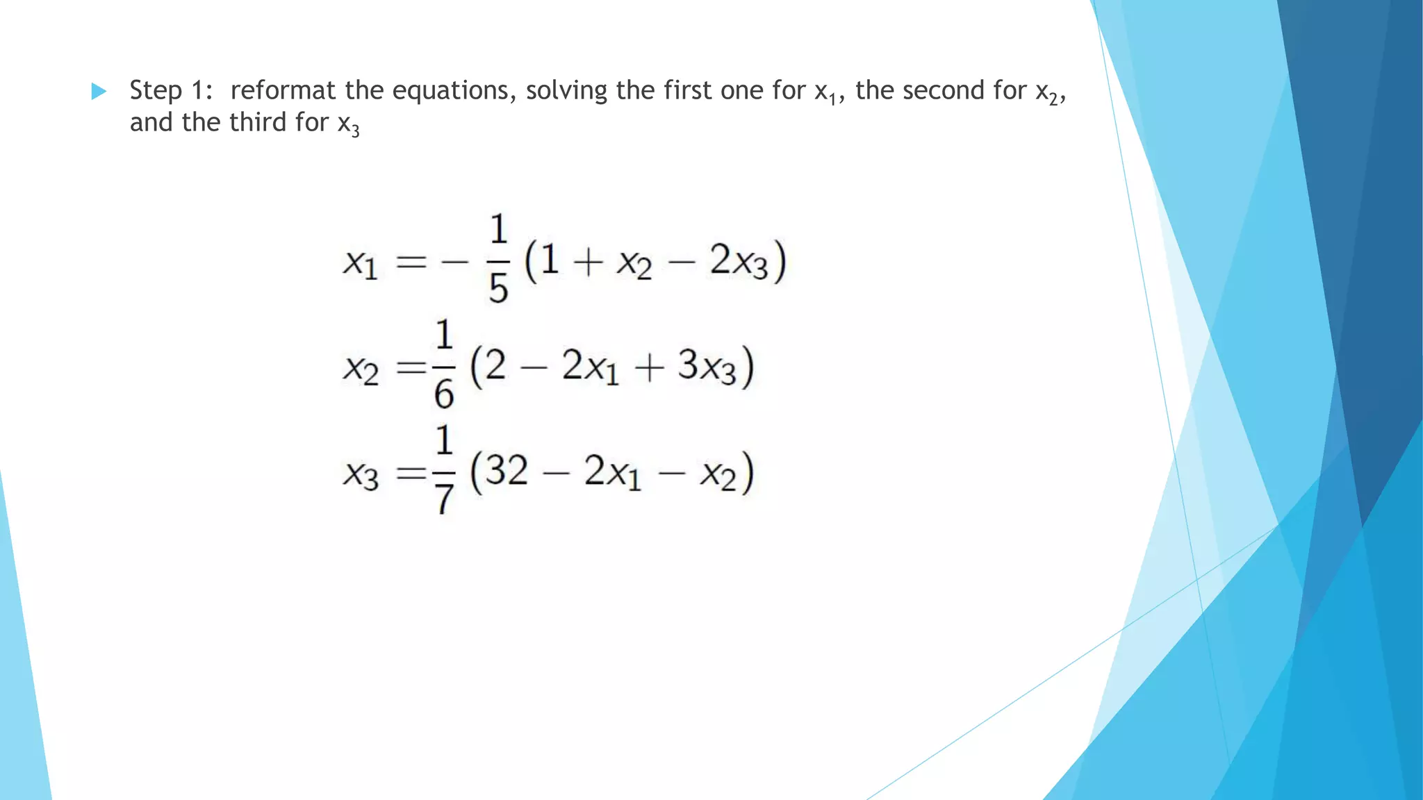  Step 1: reformat the equations, solving the first one for x1, the second for x2,
and the third for x3
 