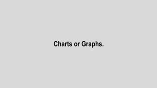 Charts or Graphs.
 